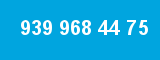939 968 44 75